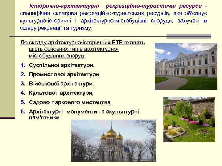  Історично-архітектурні рекреаційно-туристичні ресурси - специфічна складова рекреаційно-туристських ресурсів, яка об'єднує культурно-історичні і архітектурно-містобудівні