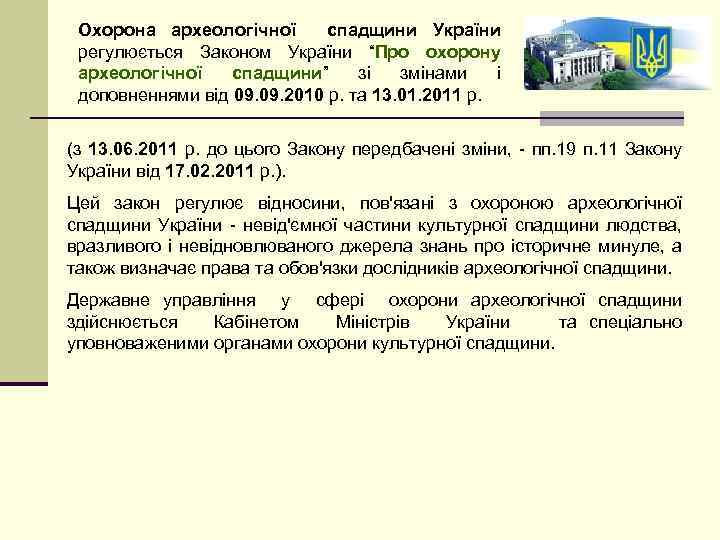 Охорона археологічної спадщини України регулюється Законом України “Про охорону археологічної спадщини” зі змінами і