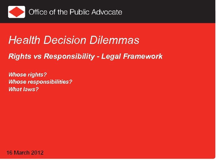 Health Decision Dilemmas Rights vs Responsibility - Legal Framework Whose rights? Whose responsibilities? What