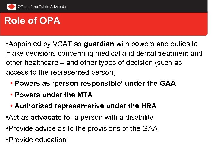 Role of OPA • Appointed by VCAT as guardian with powers and duties to