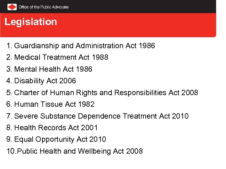 Legislation 1. Guardianship and Administration Act 1986 2. Medical Treatment Act 1988 3. Mental