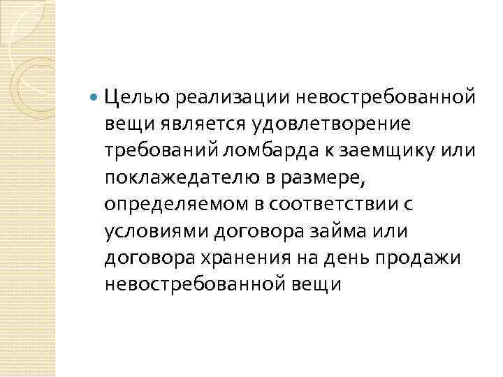  Целью реализации невостребованной вещи является удовлетворение требований ломбарда к заемщику или поклажедателю в