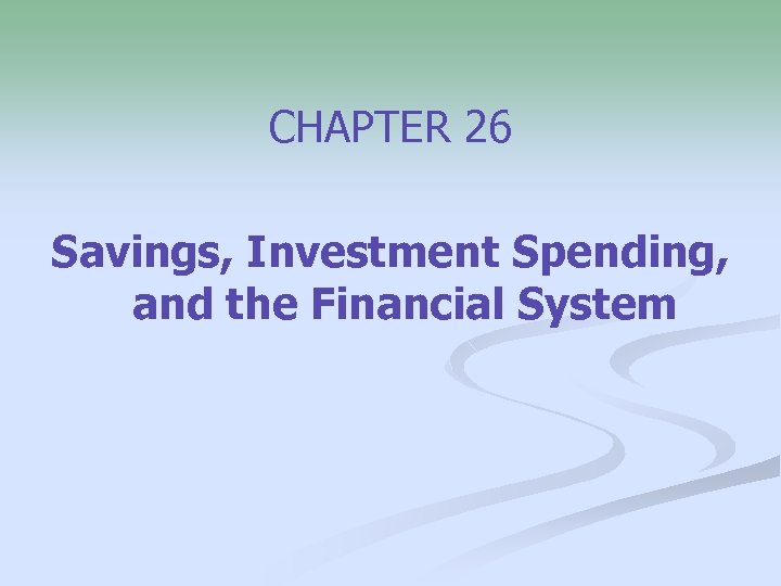 CHAPTER 26 Savings, Investment Spending, and the Financial System 