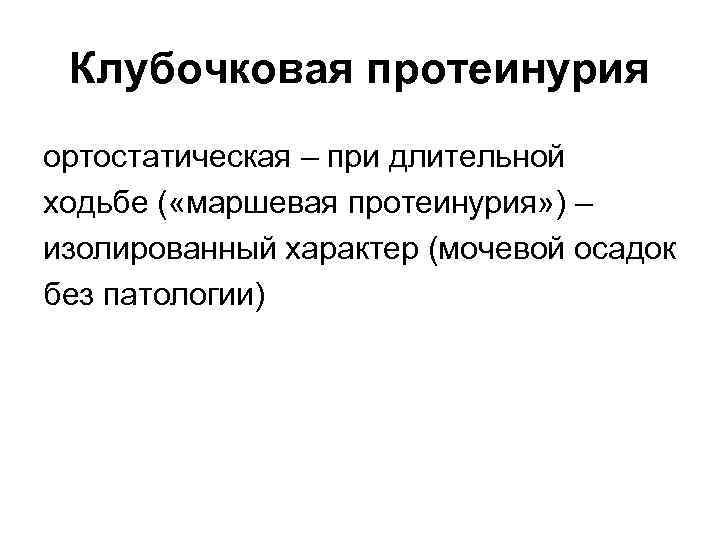 Клубочковая протеинурия ортостатическая – при длительной ходьбе ( «маршевая протеинурия» ) – изолированный характер