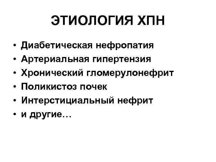 ЭТИОЛОГИЯ ХПН • • • Диабетическая нефропатия Артериальная гипертензия Хронический гломерулонефрит Поликистоз почек Интерстициальный