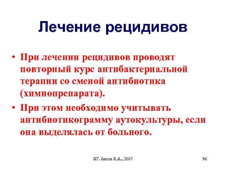 Лечение рецидивов • При лечении рецидивов проводят повторный курс антибактериальной терапии со сменой антибиотика