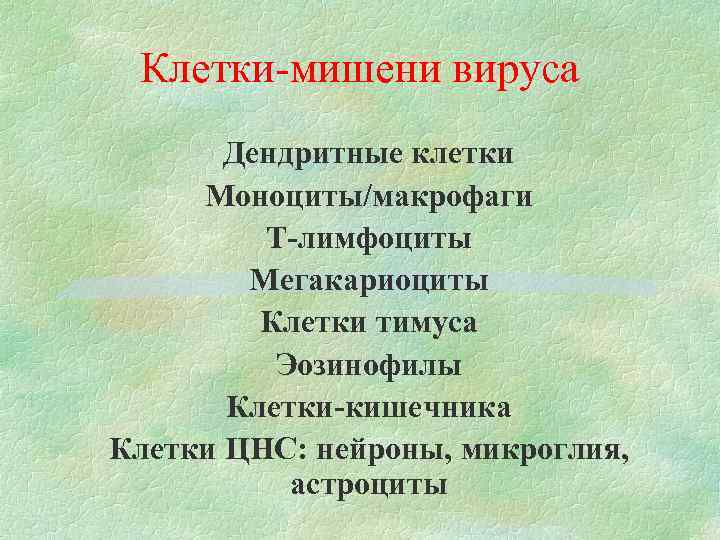 Клетки-мишени вируса Дендритные клетки Моноциты/макрофаги Т-лимфоциты Мегакариоциты Клетки тимуса Эозинофилы Клетки-кишечника Клетки ЦНС: нейроны,