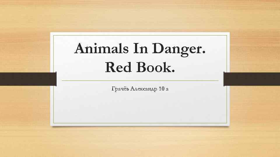 Animals In Danger. Red Book. Грачёв Александр 10 а 