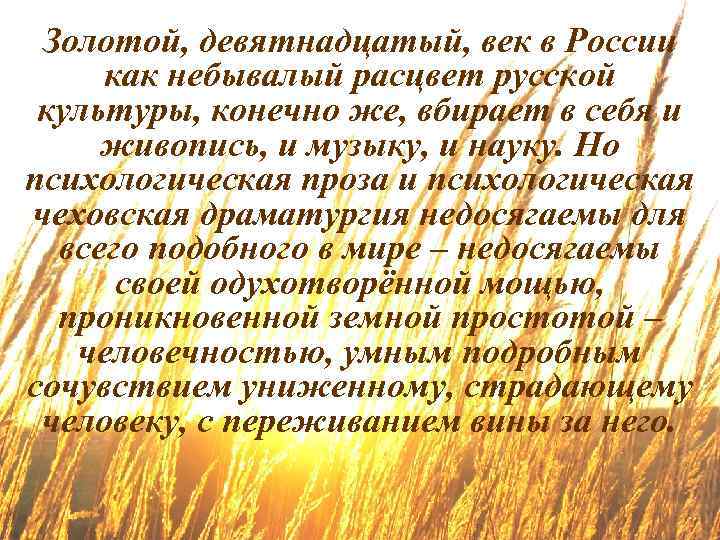 Золотой, девятнадцатый, век в России как небывалый расцвет русской культуры, конечно же, вбирает в