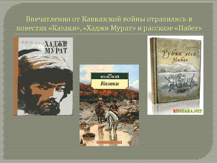 Впечатления от Кавказской войны отразились в повестях «Казаки» , «Хаджи Мурат» и рассказе «Набег»