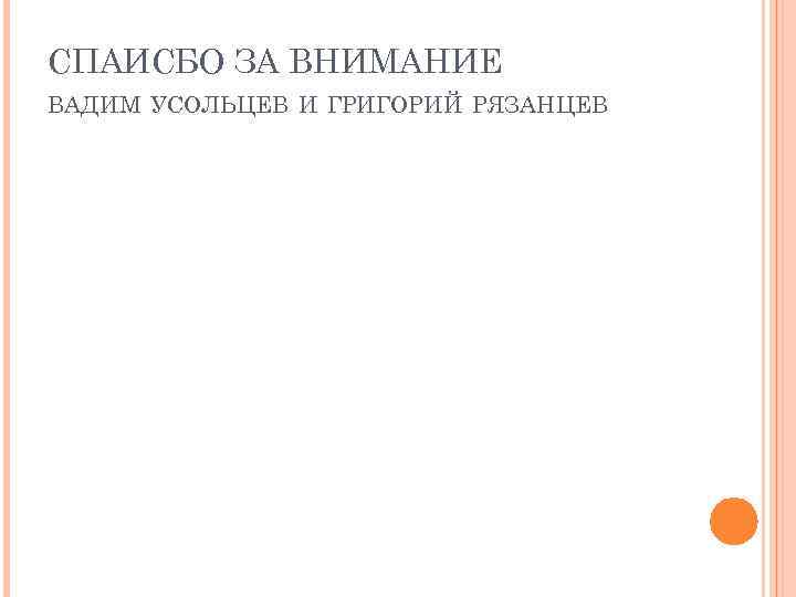 СПАИСБО ЗА ВНИМАНИЕ ВАДИМ УСОЛЬЦЕВ И ГРИГОРИЙ РЯЗАНЦЕВ 