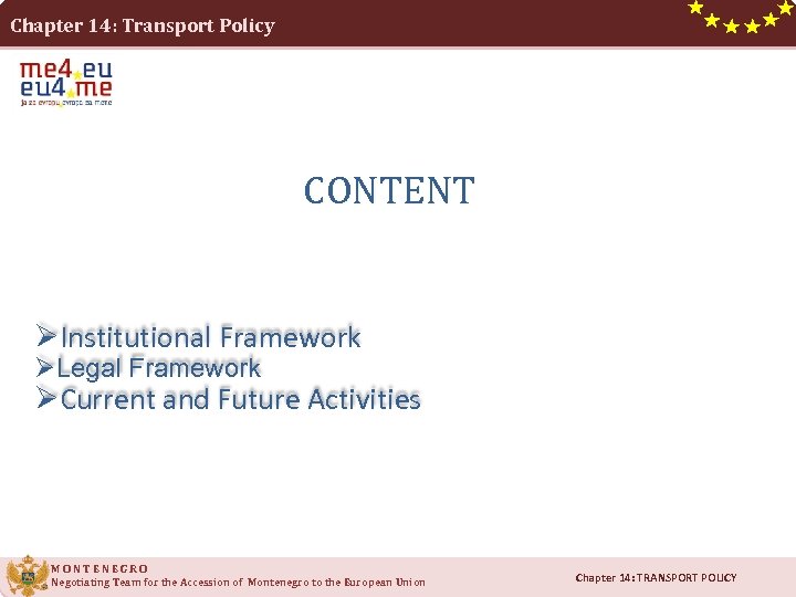 Chapter 14: Transport Policy CONTENT ØInstitutional Framework ØLegal Framework ØCurrent and Future Activities MONTENEGRO