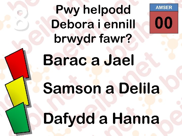 8 Pwy helpodd Debora i ennill brwydr fawr? AMSER 00 01 02 03 04