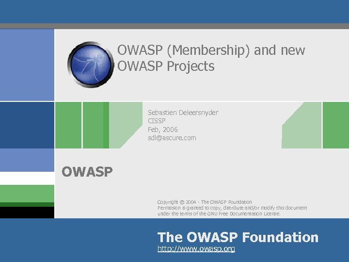 OWASP (Membership) and new OWASP Projects Sebastien Deleersnyder CISSP Feb, 2006 sdl@ascure. com OWASP