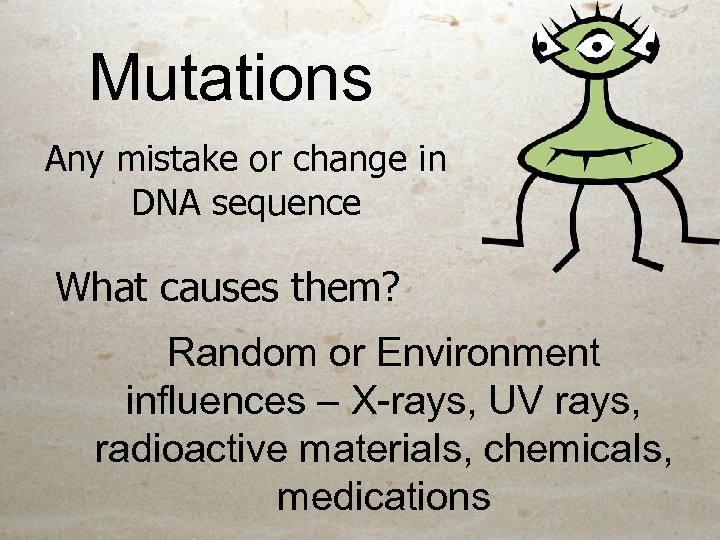 Mutations Any mistake or change in DNA sequence What causes them? Random or Environment