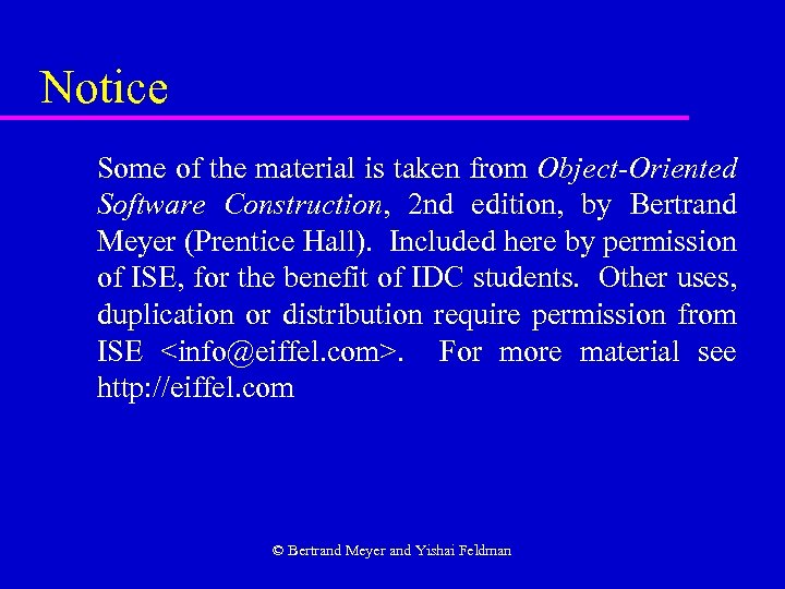 Notice Some of the material is taken from Object-Oriented Software Construction, 2 nd edition,
