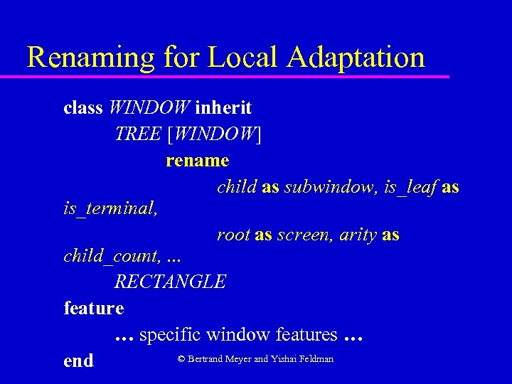 Renaming for Local Adaptation class WINDOW inherit TREE [WINDOW] rename child as subwindow, is_leaf