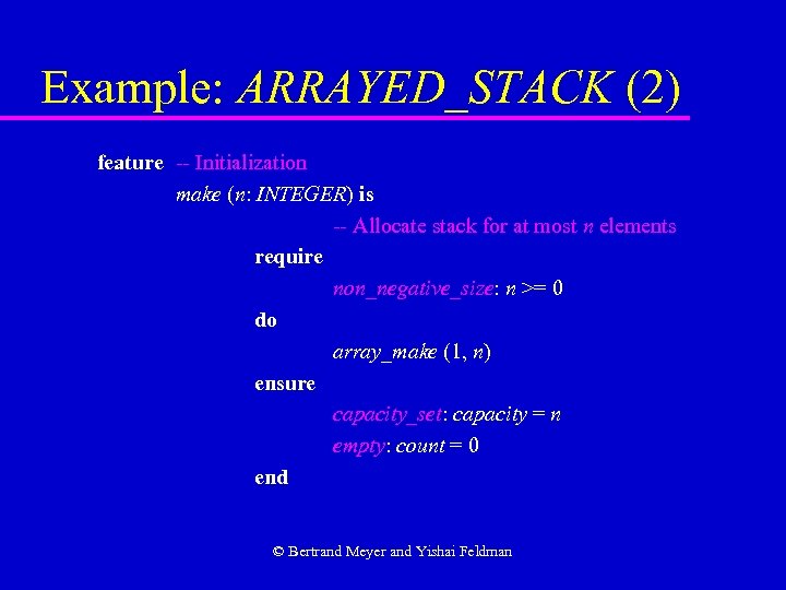 Example: ARRAYED_STACK (2) feature -- Initialization make (n: INTEGER) is -- Allocate stack for