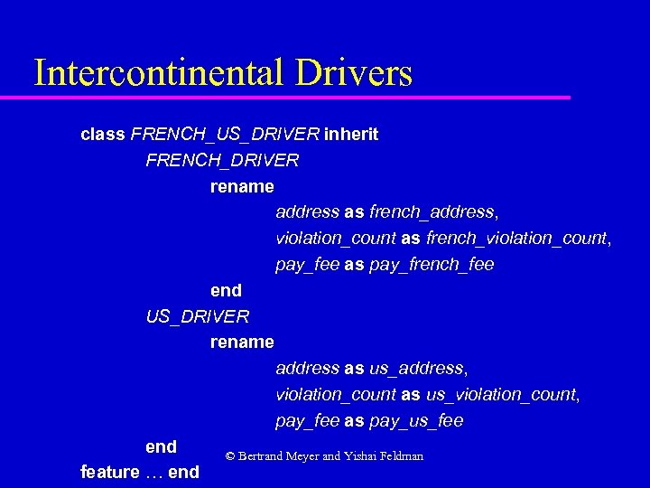 Intercontinental Drivers class FRENCH_US_DRIVER inherit FRENCH_DRIVER rename address as french_address, violation_count as french_violation_count, pay_fee