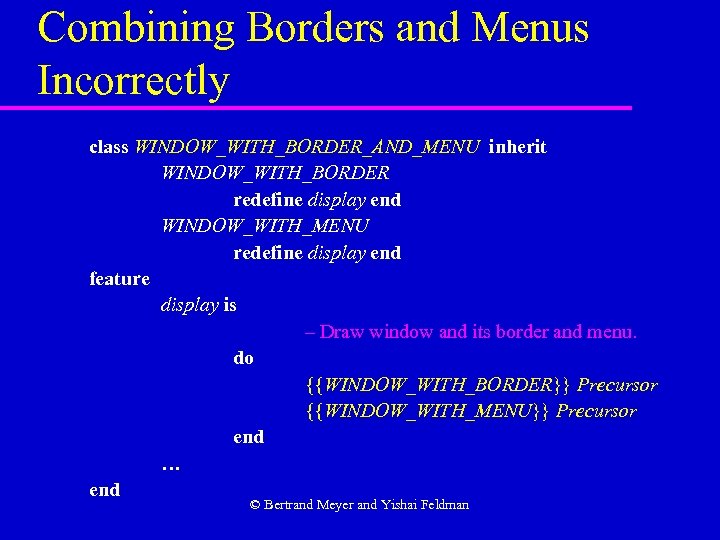 Combining Borders and Menus Incorrectly class WINDOW_WITH_BORDER_AND_MENU inherit WINDOW_WITH_BORDER redefine display end WINDOW_WITH_MENU redefine