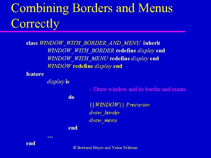 Combining Borders and Menus Correctly class WINDOW_WITH_BORDER_AND_MENU inherit WINDOW_WITH_BORDER redefine display end WINDOW_WITH_MENU redefine