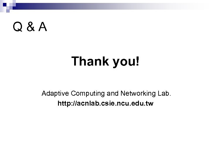 Q&A Thank you! Adaptive Computing and Networking Lab. http: //acnlab. csie. ncu. edu. tw