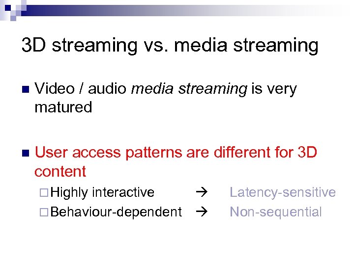 3 D streaming vs. media streaming n Video / audio media streaming is very