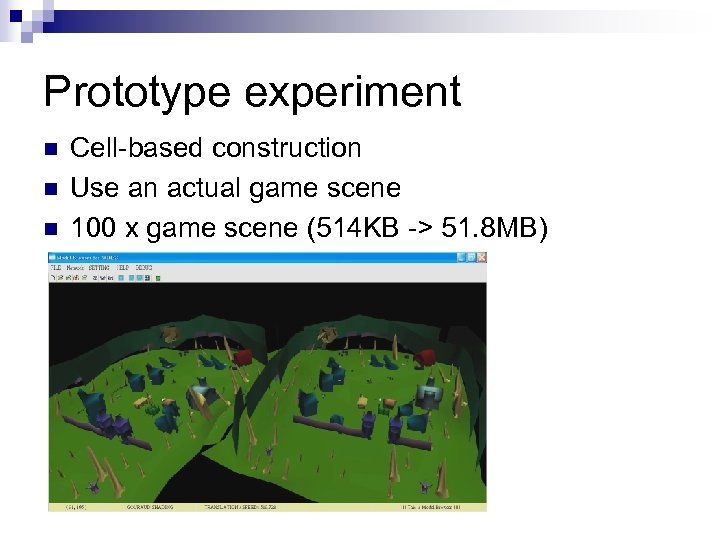 Prototype experiment n n n Cell-based construction Use an actual game scene 100 x