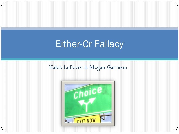 Either-Or Fallacy Kaleb Le. Fevre & Megan Garrison 