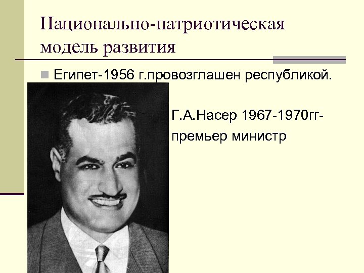 Национально-патриотическая модель развития n Египет-1956 г. провозглашен республикой. n n n Г. А. Насер