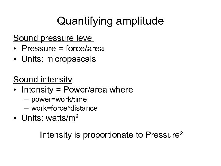Quantifying amplitude Sound pressure level • Pressure = force/area • Units: micropascals Sound intensity