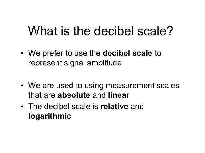 What is the decibel scale? • We prefer to use the decibel scale to