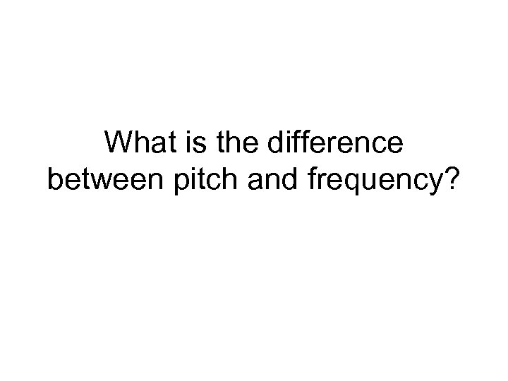 What is the difference between pitch and frequency? 
