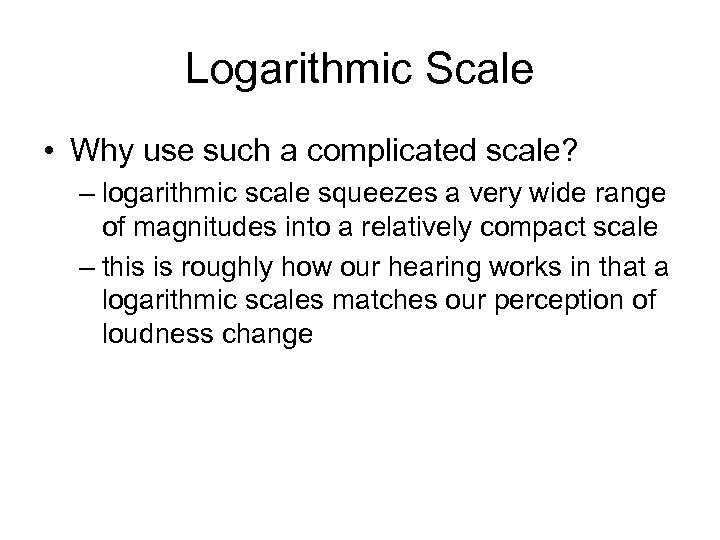 Logarithmic Scale • Why use such a complicated scale? – logarithmic scale squeezes a