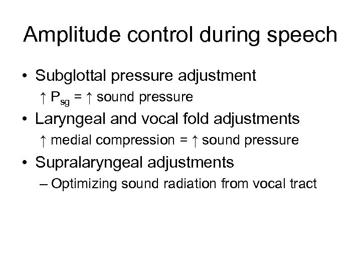Amplitude control during speech • Subglottal pressure adjustment ↑ Psg = ↑ sound pressure