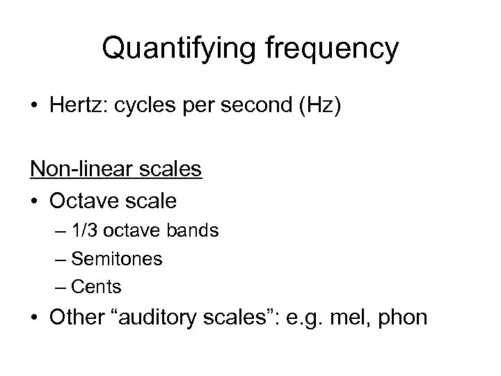 Quantifying frequency • Hertz: cycles per second (Hz) Non-linear scales • Octave scale –