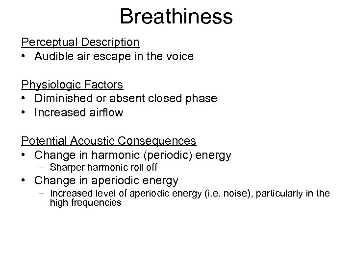 Breathiness Perceptual Description • Audible air escape in the voice Physiologic Factors • Diminished