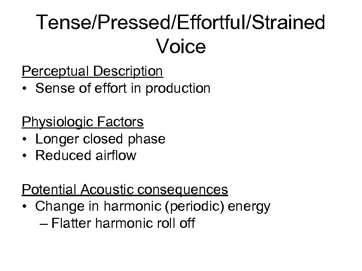Tense/Pressed/Effortful/Strained Voice Perceptual Description • Sense of effort in production Physiologic Factors • Longer