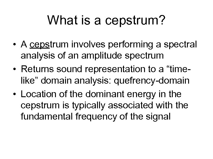 What is a cepstrum? • A cepstrum involves performing a spectral analysis of an