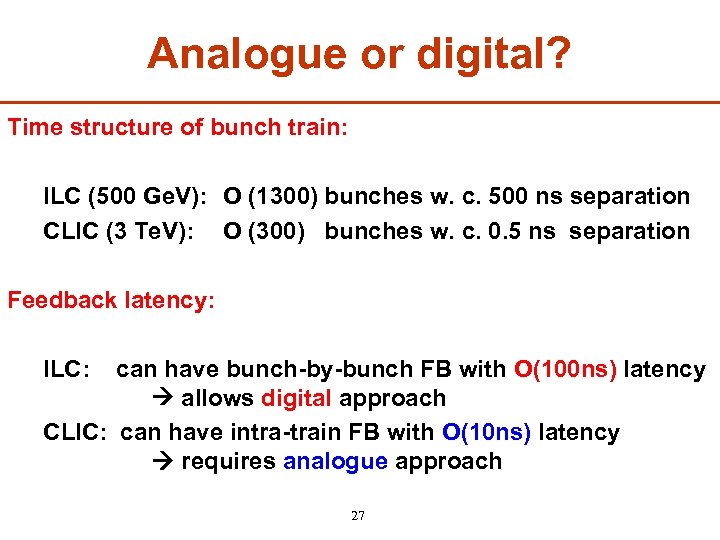 Analogue or digital? Time structure of bunch train: ILC (500 Ge. V): O (1300)