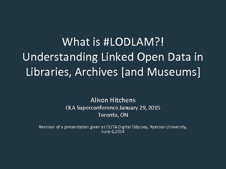 What is #LODLAM? ! Understanding Linked Open Data in Libraries, Archives [and Museums] Alison