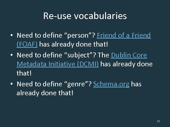 Re-use vocabularies • Need to define “person”? Friend of a Friend (FOAF) has already