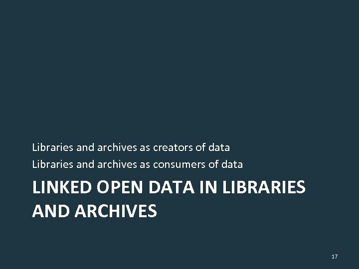 Libraries and archives as creators of data Libraries and archives as consumers of data