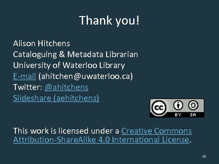 Thank you! Alison Hitchens Cataloguing & Metadata Librarian University of Waterloo Library E-mail (ahitchen@uwaterloo.