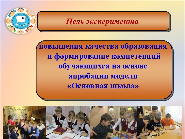 Цель эксперимента повышения качества образования и формирование компетенций обучающихся на основе апробации модели «Основная