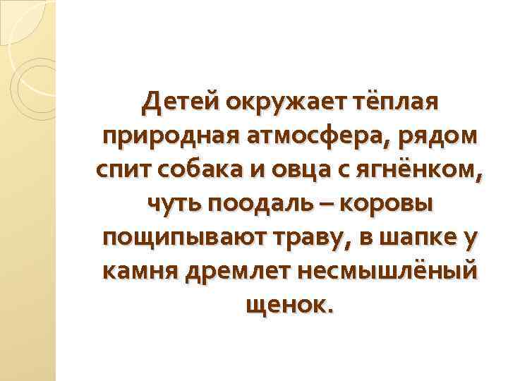 Детей окружает тёплая природная атмосфера, рядом спит собака и овца с ягнёнком, чуть поодаль