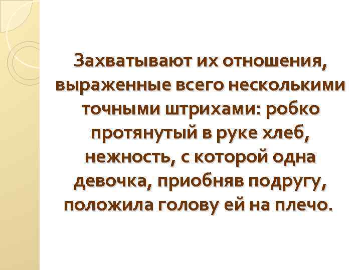 Захватывают их отношения, выраженные всего несколькими точными штрихами: робко протянутый в руке хлеб, нежность,