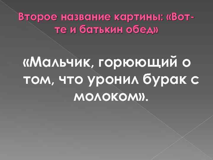 Второе название картины: «Вотте и батькин обед» «Мальчик, горюющий о том, что уронил бурак