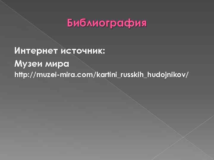 Библиография Интернет источник: Музеи мира http: //muzei-mira. com/kartini_russkih_hudojnikov/ 