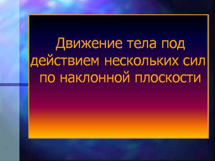 Движение тела под действием нескольких сил по наклонной плоскости 